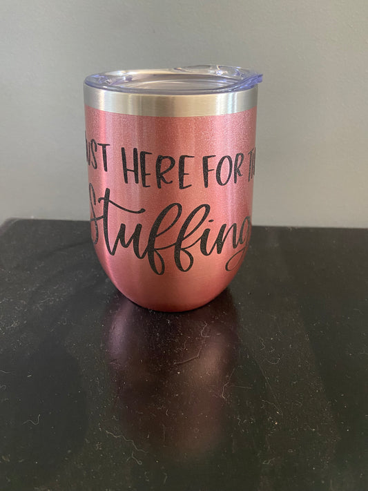 Just Here For the Stuffing Wine Tumbler